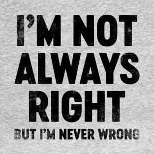 I'm Not Always Right But I'm Never Wrong (Black) Funny T-Shirt